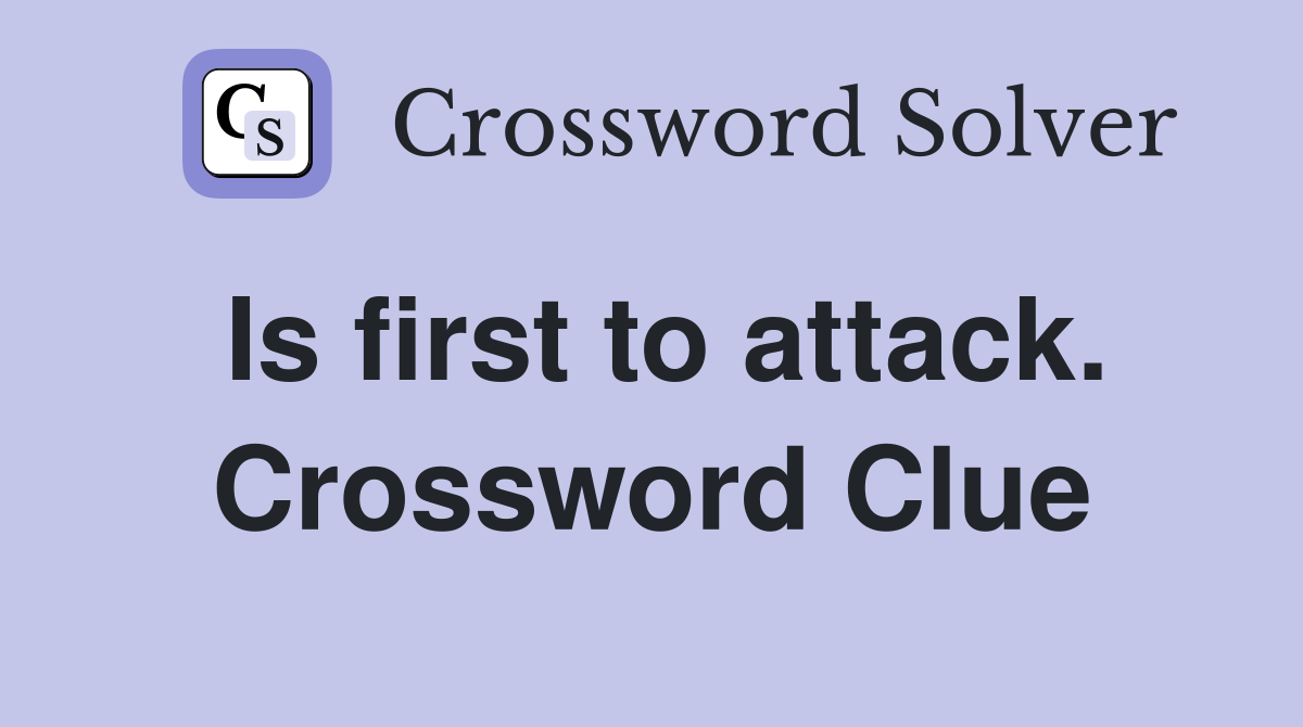 Is first to attack. Crossword Clue Answers Crossword Solver